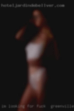 I'm looking for a fuck in Greenville, SC women with passion.