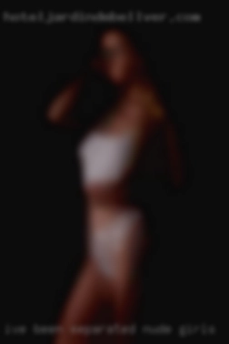 I've been separated nude girls for over a year.