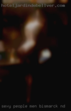 Sexy people in Bismarck, ND men or women 40 plus.