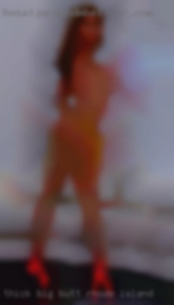Thick, big butt, big Rhode Island boobs.